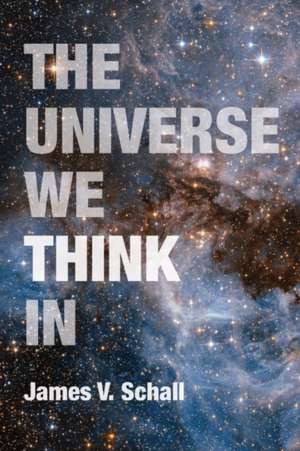 The Universe We Think in de James V. Schall