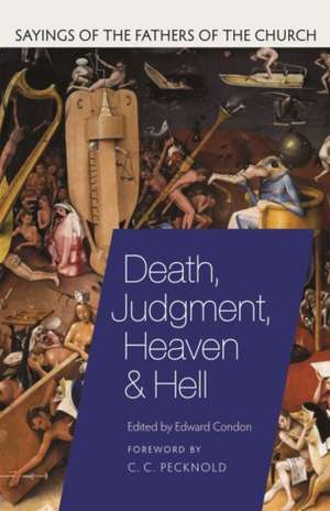 Death, Judgment, Heaven, and Hell: Sayings of the Fathers of the Church de Chad C. Pecknold