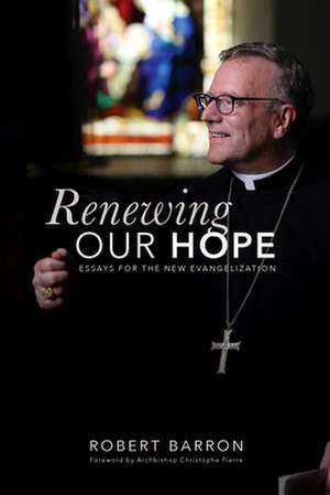 Renewing Our Hope: Essays for the New Evangelization de Robert Barron