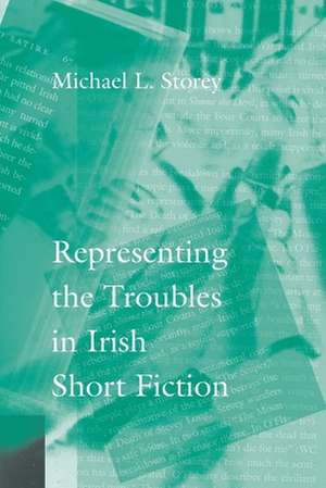 Representing the Troubles in Irish Short Fiction de Michael L Storey