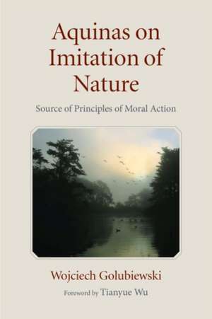 Aquinas on Imitation of Nature: Source of Principles of Moral Action de Wojciech Golubiewski