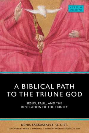 A Biblical Path to the Triune God: Jesus, Paul, and the Revelation of the Trinity de Farkasfalvy O. Cist Denis