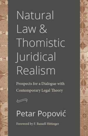 Natural Law and Thomistic Juridical Realism: Prospects for a Dialogue with Contemporary Legal Theory de Petar Popovic