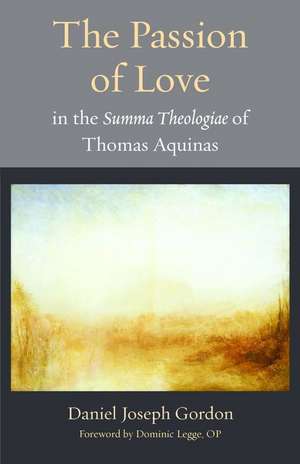 The Passion of Love in the Summa Theologiae of Thomas Aquinas de Daniel Joseph Gordon