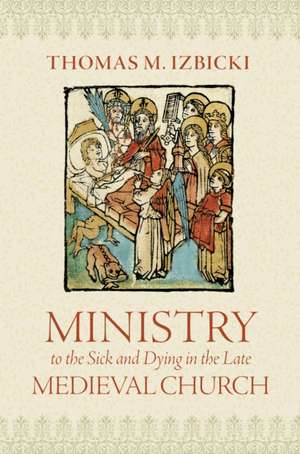 Ministry to the Sick and Dying in the Late Medieval Church de Thomas M Izbicki