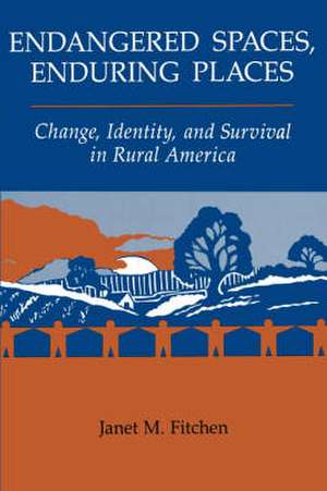 Endangered Spaces, Enduring Places: Change, Identity, And Survival In Rural America de Janet M. Fitchen