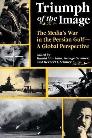 Triumph Of The Image: The Media's War In The Persian Gulf, A Global Perspective de Hamid Mowlana