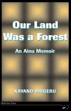 Our Land Was A Forest: An Ainu Memoir de Kayano Shigeru