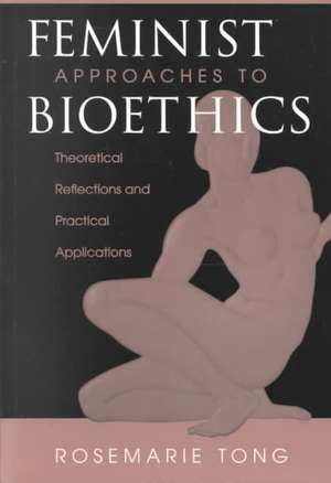 Feminist Approaches To Bioethics: Theoretical Reflections And Practical Applications de Rosemarie Putnam Tong