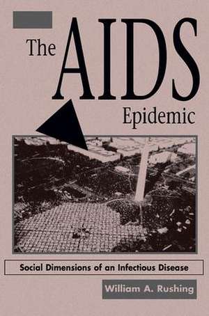 The AIDS Epidemic: Social Dimensions Of An Infectious Disease de William A. Rushing