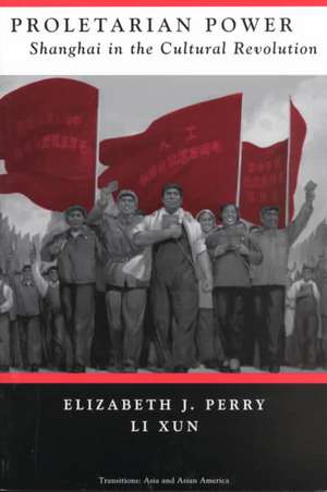 Proletarian Power: Shanghai In The Cultural Revolution de Elizabeth Perry