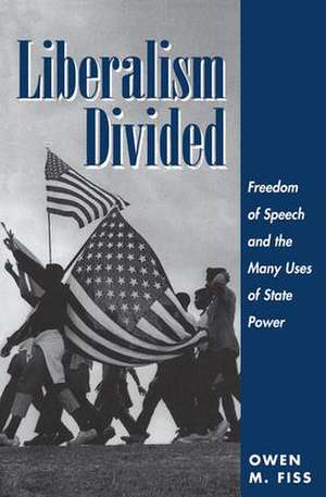 Liberalism Divided: Freedom Of Speech And The Many Uses Of State Power de Owen Fiss