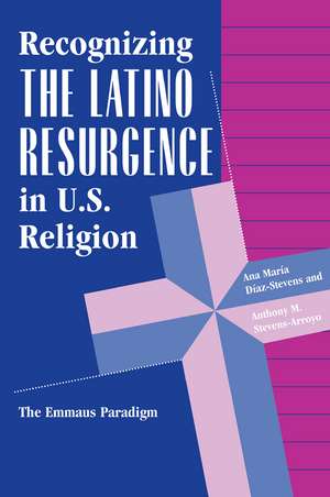 Recognizing The Latino Resurgence In U.s. Religion: The Emmaus Paradigm de Ana Maria Diaz-stevens