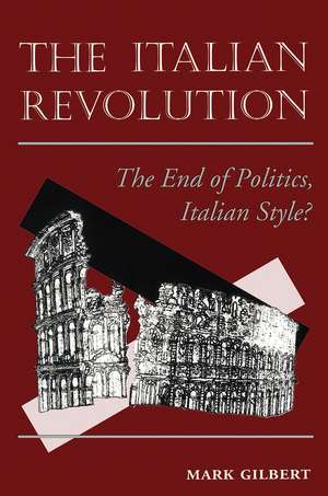 The Italian Revolution: The End Of Politics, Italian Style? de Mark Gilbert