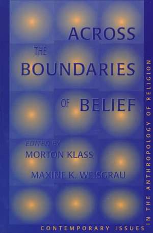 Across The Boundaries Of Belief: Contemporary Issues In The Anthropology Of Religion de Morton Klass