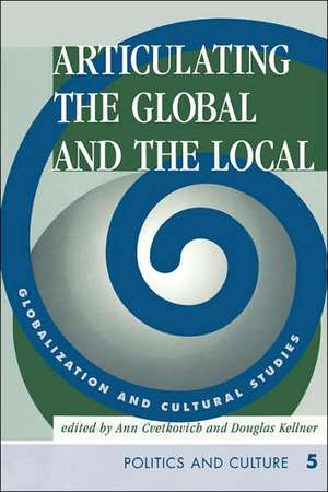 Articulating The Global And The Local: Globalization And Cultural Studies de Ann Cvetkovich