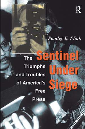 Sentinel Under Siege: The Triumphs And Troubles Of America's Free Press de Stanley E Flink