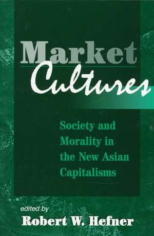 Market Cultures: Society And Morality In The New Asian Capitalisms de Robert Hefner