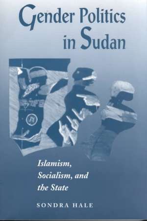 Gender Politics In Sudan: Islamism, Socialism, And The State de Sondra Hale