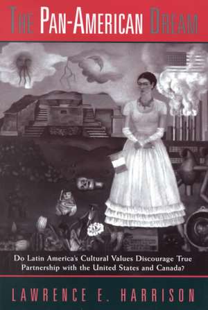 The Pan-american Dream: Do Latin America's Cultural Values Discourage True Partnership With The United States And Canada? de Lawrence E. Harrison