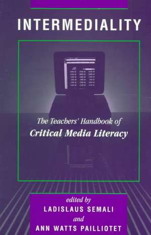 Intermediality: Teachers' Handbook Of Critical Media Literacy de Ladislaus Semali