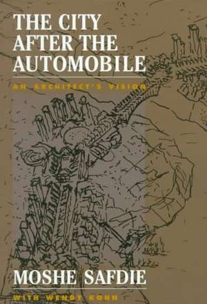 The City After The Automobile: An Architect's Vision de Moshe Safdie