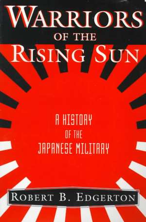 Warriors Of The Rising Sun: A History Of The Japanese Military de Robert Edgerton