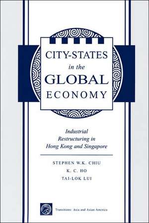 City States In The Global Economy: Industrial Restructuring In Hong Kong And Singapore de Stephen Wing-Kai Chiu