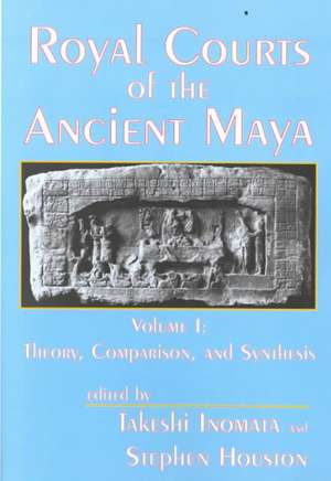 Royal Courts Of The Ancient Maya: Volume 1: Theory, Comparison, And Synthesis de Takeshi Inomata