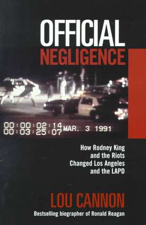 Official Negligence: How Rodney King and the Riots Changed Los Angeles and the LAPD de Lou Cannon