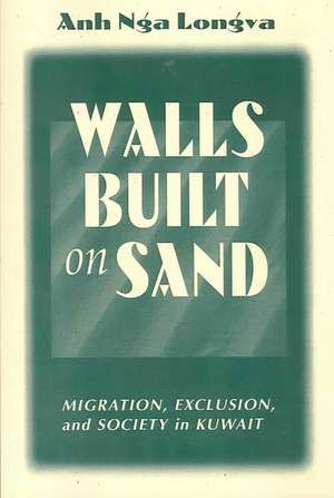 Walls Built On Sand: Migration, Exclusion, And Society In Kuwait de Anh Nga Longva