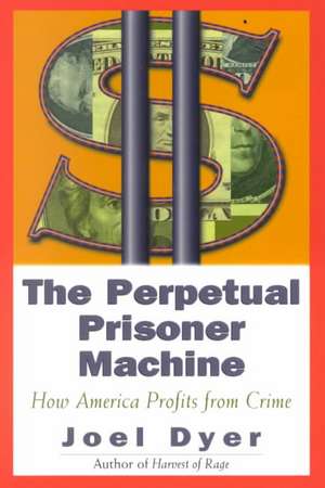 Perpetual Prisoner Machine: How America Profits From Crime de Joel Dyer