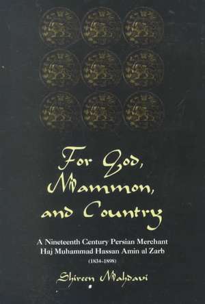 For God, Mammon, And Country: A Nineteenth-century Persian Merchant, Haj Muhammad Hassan Amin Al-zarb de Shireen Mahdavi