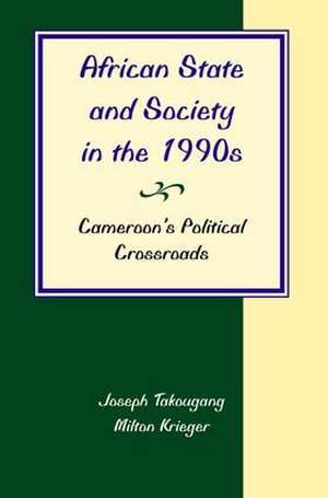 African State And Society In The 1990s: Cameroon's Political Crossroads de Joseph Takougang