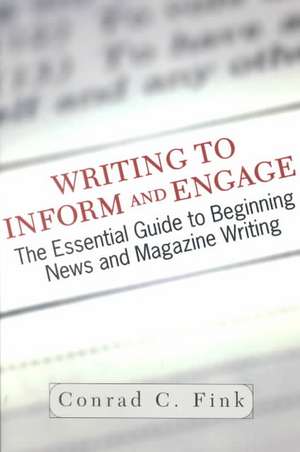 Writing To Inform And Engage: The Essential Guide To Beginning News And Magazine Writing de Conrad C. Fink