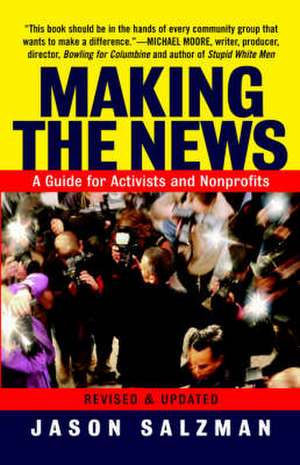 Making The News: A Guide For Activists An Nonprofits de Jason Salzman