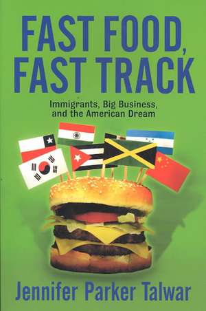 Fast Food, Fast Track: Immigrants, Big Business, And The American Dream de Jennifer Parker Talwar