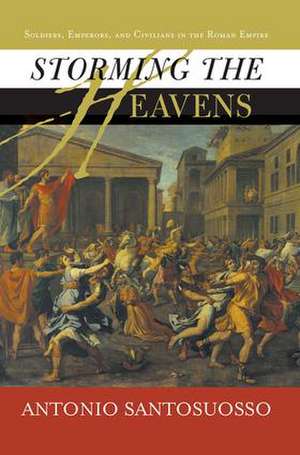 Storming The Heavens: Soldiers, Emperors, And Civilians In The Roman Empire de Antonio Santosuosso