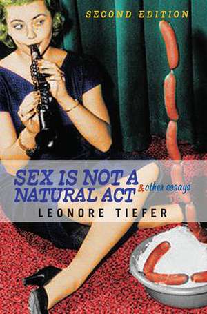 Sex Is Not A Natural Act & Other Essays de Leonore Tiefer