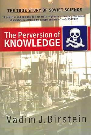 The Perversion Of Knowledge: The True Story Of Soviet Science de Dr. Vadim J. Birstein