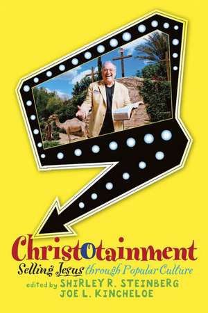 Christotainment: Selling Jesus through Popular Culture de oe L. , Shirley R. Steinberg