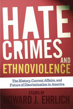 Hate Crimes and Ethnoviolence: The History, Current Affairs, and Future of Discrimination in America de Howard J Ehrlich