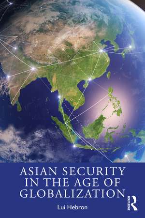 Asian Security in the Age of Globalization de Lui Hebron