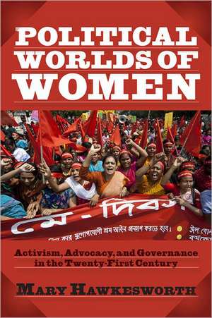 Political Worlds of Women: Activism, Advocacy, and Governance in the Twenty-First Century de Mary Hawkesworth