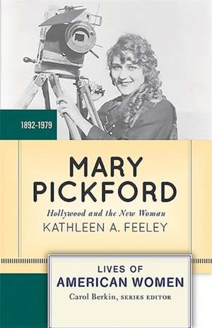 Mary Pickford: Hollywood and the New Woman de Kathleen A. Feeley