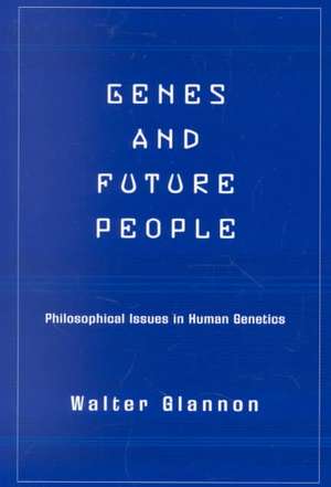 Genes And Future People: Philosophical Issues In Human Genetics de Walter Glannon