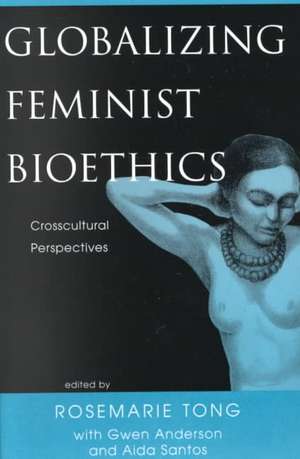 Globalizing Feminist Bioethics: Crosscultural Perspectives de Rosemarie Putnam Tong