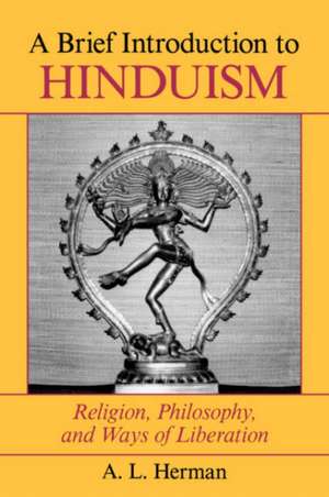 A Brief Introduction To Hinduism: Religion, Philosophy, And Ways Of Liberation de A. L. Herman