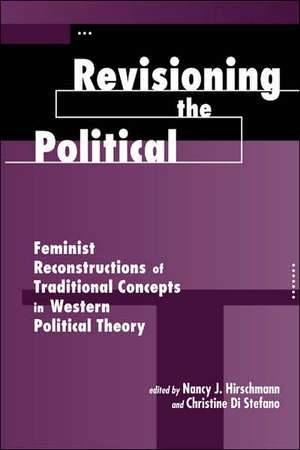 Revisioning The Political: Feminist Reconstructions Of Traditional Concepts In Western Political Theory de Nancy J Hirschmann