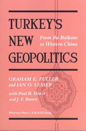 Turkey's New Geopolitics: From The Balkans To Western China de Graham Fuller